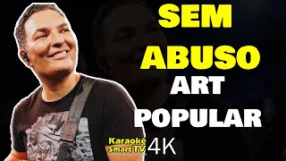 Karaokê Sem Abuso - Art Popular - Letra da Música Sem Abuso Art Popular