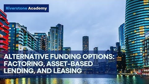 Alternative Funding Options: Factoring, Asset-Based Lending, and Leasing