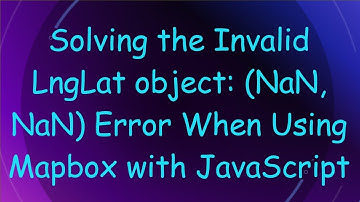 Solving the Invalid LngLat object: (NaN, NaN) Error When Using Mapbox with JavaScript