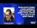 Ekskluzive babai i naim murselit inkuadrohet n debat plus thot se djali i tij ka qen fmij