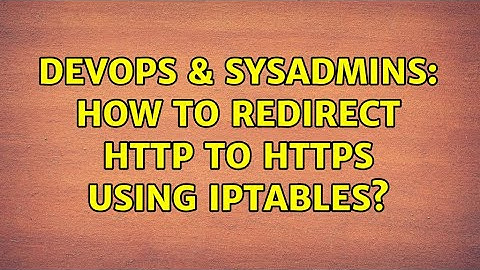 DevOps & SysAdmins: How to redirect http to https using iptables? (2 Solutions!!)