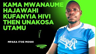 KAMA MWANAUME HAJAWAHI KUFANYIA HIVI THEN UNAKOSA UTAMU