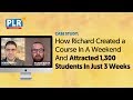 How Richard Created a Course In A Weekend And Attracted 1,300 Students In Just 3 Weeks with PLR.me