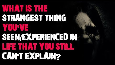 What is the strangest thing you