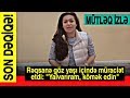 SON DƏQİQƏ! Rəqsanə göz yaşı içində müraciət etdi: "Yalvarıram, kömək edin"