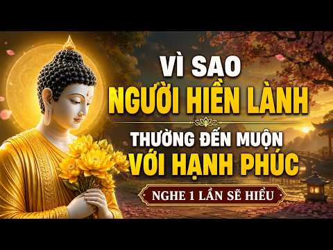 Vì Sao Người Hiền Lành – Thường Đến Muộn Với Hạnh Phúc – Lời Phật Dạy Ai Cũng Nên Nghe