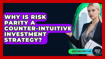 Why Is Risk Parity A Counter-Intuitive Investment Strategy? - Adults Investment Plan