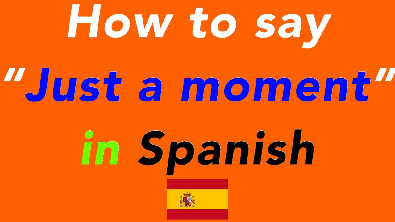 How To Say “just A Moment” In Spanish How To Speak “just A Moment” In