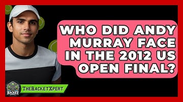 Who Did Andy Murray Face in the 2012 US Open Final? | The Racket Xpert News