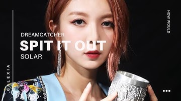 How would DREAMCATCHER sing SPIT IT OUT by SOLAR? (Line Distribution) {COLLAB WITH HOE KPOP}