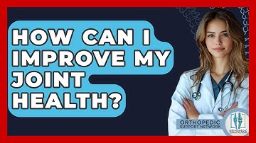 How Can I Improve My Joint Health? - Orthopedic Support Network