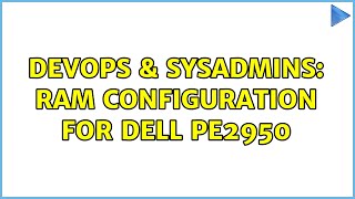 DevOps & SysAdmins: RAM configuration for Dell PE2950 (3 Solutions!!)