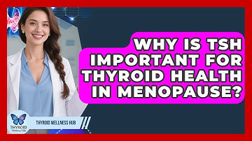 Why Is TSH Important For Thyroid Health In Menopause? - Thyroid Wellness Hub