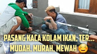 Cara Pemasangan Kaca pada Kolam Ikan Minimalis | Kolam Ikan Jadi Lebih Indah