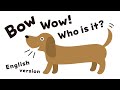 Bow wow! Who is it? / English version