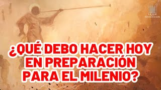 ¿Qué debo hacer Hoy en preparación para el Milenio?