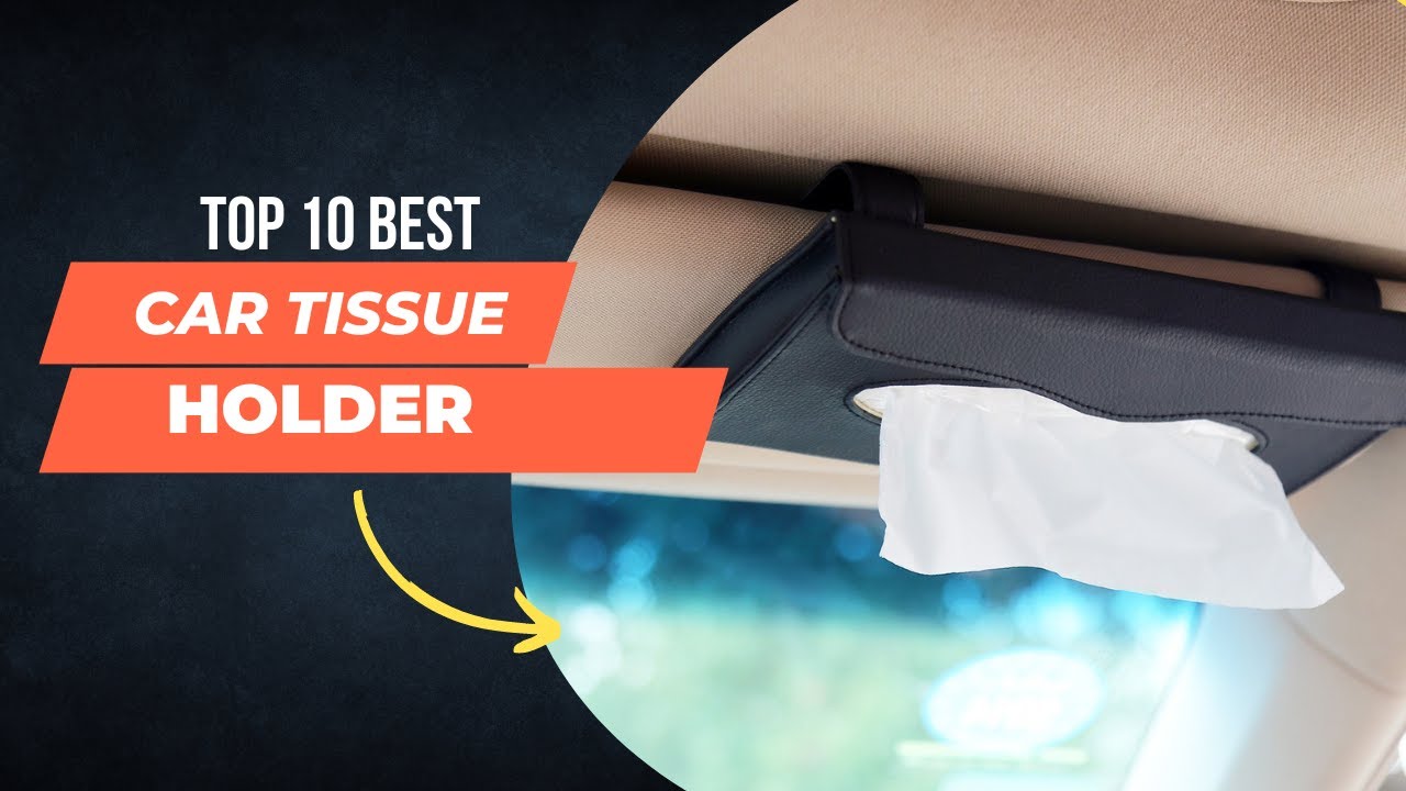 Top 10 Best Car Tissue Holder