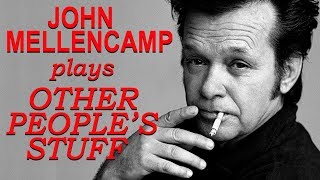 John Mellencamp Plays Other Peoples Stuff On New Album and Tour