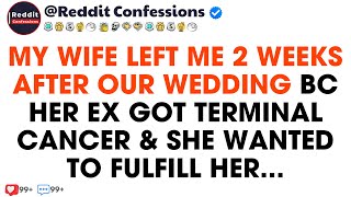 My Wife Left Me 2 Weeks After Our Wedding Because Her Ex Got Terminal Cancer & She Wanted To Fulfill