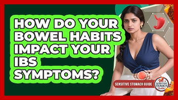 How Do Your Bowel Habits Impact Your IBS Symptoms? - Sensitive Stomach Guide
