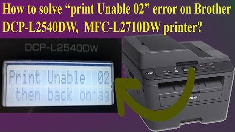 How to solve "print unable 02"error on Brother DCP-L2540dw/MFC-L2700D /MFC -L2710 DW printer ?