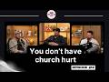 You Don't Have Church Hurt, You Have This Instead