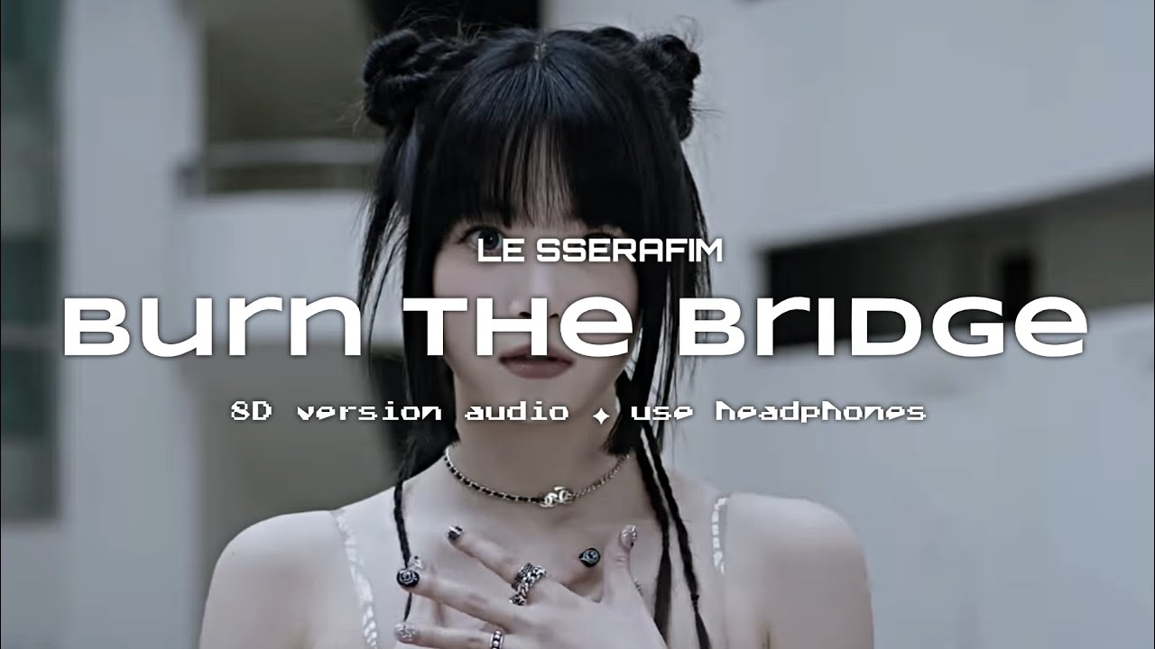 LE SSERAFIM (르세라핌) - Burn the Bridge ✦ 8D VERSION AUDIO ✦ USE HEADPHONES 🎧