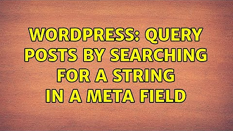 Wordpress: Query posts by searching for a string in a meta field (2 Solutions!!)