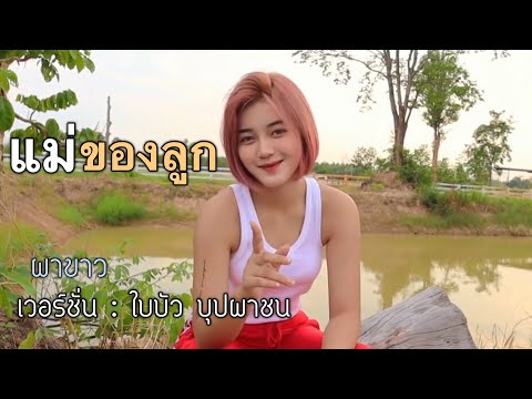 แม่ของลูก - เวอร์ชั่น ใบบัว บุปผาชน (Original : ผาขาว | Narano x ลอด ออนเดอะร็อค x Buppachon)