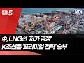 LNG선도 위협하는 中…프리미엄 K조선에 '도전장' / 머니투데이방송 (뉴스)