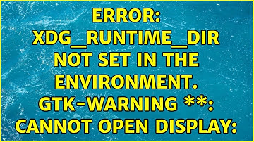 error: XDG_RUNTIME_DIR not set in the environment. Gtk-WARNING \*\*: cannot open display: