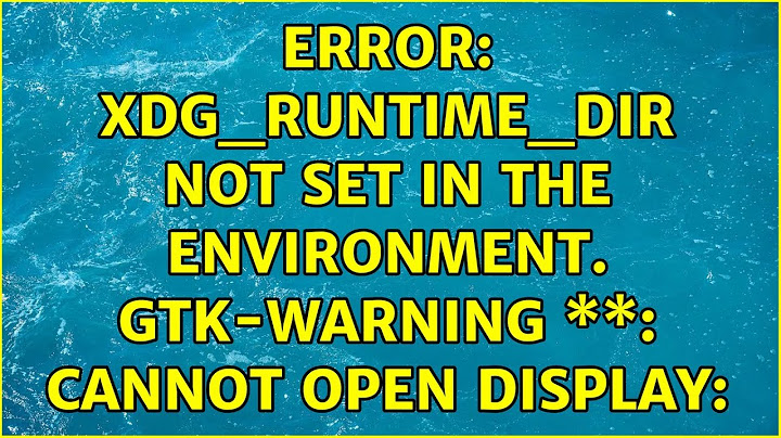 error: XDG_RUNTIME_DIR not set in the environment. Gtk-WARNING \*\*: cannot open display: