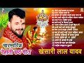Khesarilal yadav chhath pooja songs       audio  chhathgeet
