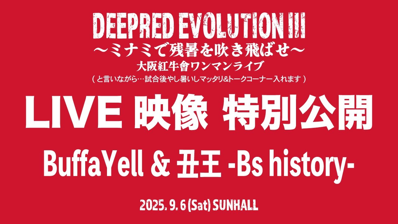 「BuffaYell & 丑王 - Bs history -」 DEEPRED EVOLUTION III 〜ミナミで残暑を吹き飛ばせ〜  大阪紅牛會ワンマンライブ　アンコール映像特別公開