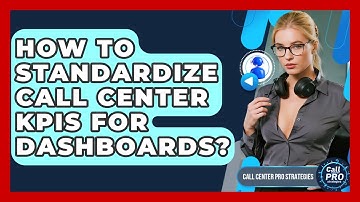 How To Standardize Call Center KPIs For Dashboards? - Call Center Pro Strategies