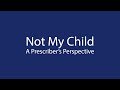 Not My Child - A Prescriber's Perspective