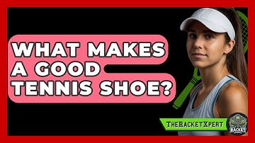What Makes A Good Tennis Shoe? - The Racket Xpert