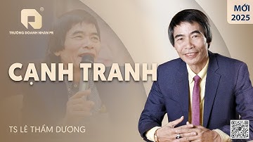 CẠNH TRANH | TS LÊ THẨM DƯƠNG MỚI NHẤT NĂM 2025