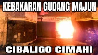 KEBAKARAN GUDANG MAJUN  CIBALIGO CIMAHI