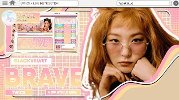 (REQ 42) How Would Blackvelvet Sing Brave By Twice (COLOUR CODED LYRICS + LINE DISTRIBUTION)