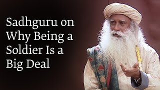 Sadhguru on Why Being a Soldier Is a Big Deal