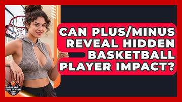 Can Plus/Minus Reveal Hidden Basketball Player Impact? | Basketball Stats Central News