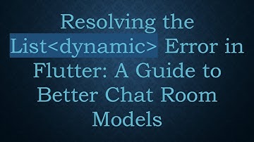 Resolving the List dynamic  Error in Flutter: A Guide to Better Chat Room Models