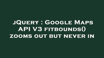 jQuery : Google Maps API V3 fitbounds() zooms out but never in