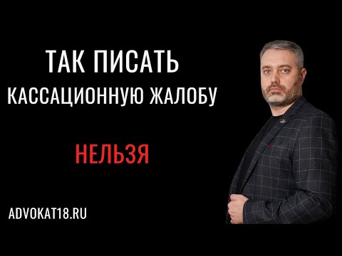 Как нельзя писать кассационные жалобы - главная ошибка при составлении кассации - адвокат Ихсанов