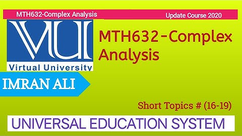 MTH632-Complex Analysis Short Topics #(16-19) Virtual University Of Pakistan