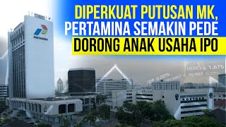 Diperkuat Putusan MK, Pertamina Semakin Pede Dorong Anak Usaha IPO