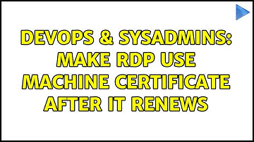 DevOps & SysAdmins: Make RDP use machine certificate after it renews