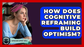 How Does Cognitive Reframing Build Optimism? - Depression Support Circle