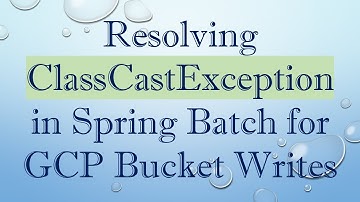 Resolving ClassCastException in Spring Batch for GCP Bucket Writes
